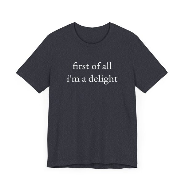 First of All, I’m a Delight | Funny T-shirt