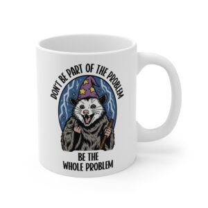 Don't Be Part of the Problem, Be the Whole Problem | Funny Opossum Meme Mug