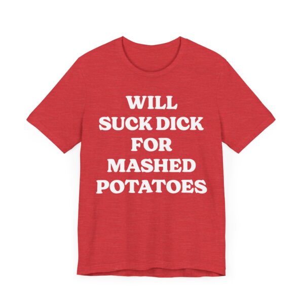Will Suck Dick for Mashed Potatoes | Funny Mashed Potato Lover T-shirt