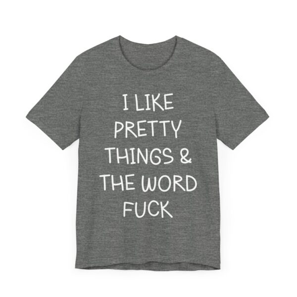 I Like Pretty Things and the Word Fuck | Funny Swearing T-shirt