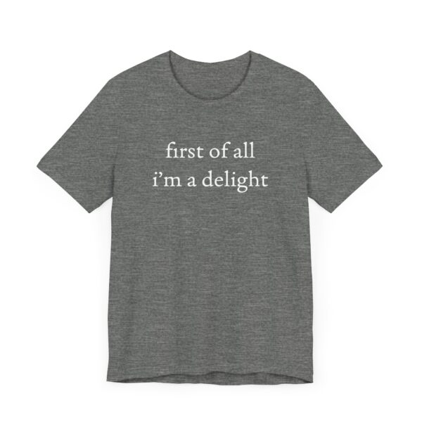 First of All, I’m a Delight | Funny T-shirt