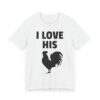 I Love His Cock | Funny Adult Humor Couple T-shirt