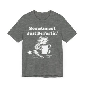 Sometimes I Just Be Fartin’ | Funny Frog T-shirt