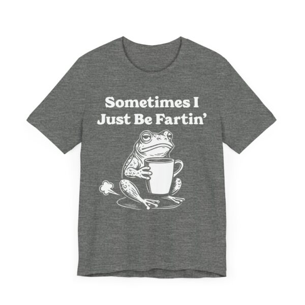 Sometimes I Just Be Fartin’ | Funny Frog T-shirt