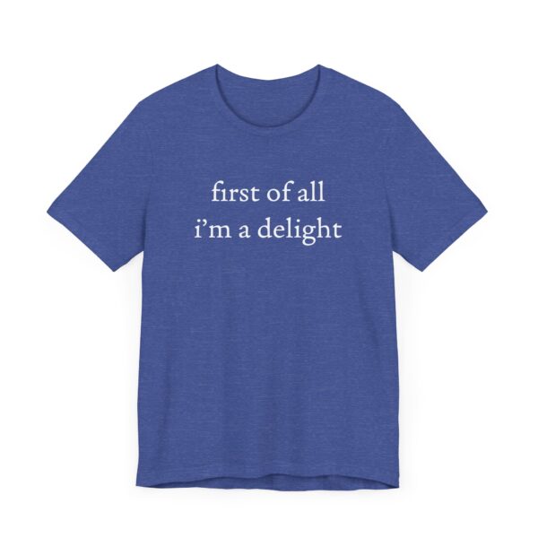 First of All, I’m a Delight | Funny T-shirt