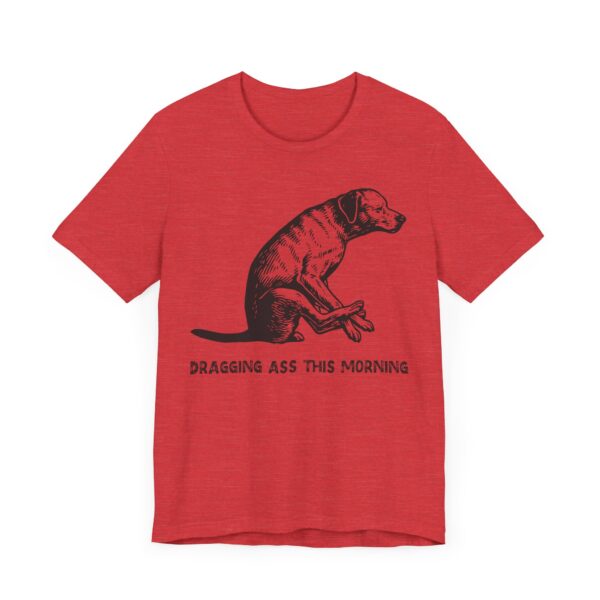 Dragging Ass This Morning | Funny Dog T-shirt