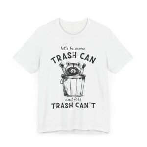 Let’s Be More Trash Can and Less Trash Can’t | Funny Raccoon T-shirt