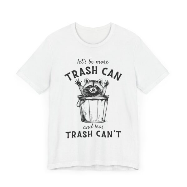 Let’s Be More Trash Can and Less Trash Can’t | Funny Raccoon T-shirt
