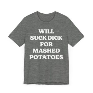 Will Suck Dick for Mashed Potatoes | Funny Mashed Potato Lover T-shirt