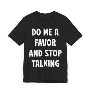 Do Me a Favor and Stop Talking | Funny Rude T-shirt