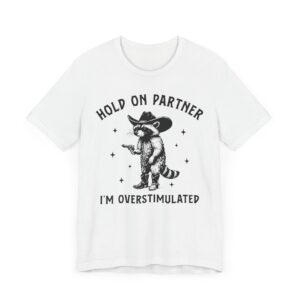 Hold On Partner, I’m Overstimulated | Funny Raccoon T-shirt