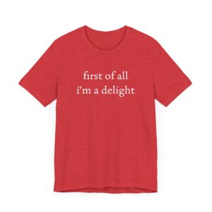 First of All, I’m a Delight | Funny T-shirt