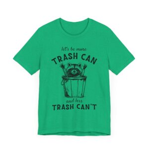 Let’s Be More Trash Can and Less Trash Can’t | Funny Raccoon T-shirt