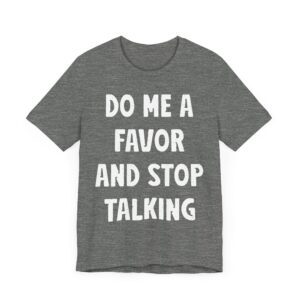 Do Me a Favor and Stop Talking | Funny Rude T-shirt