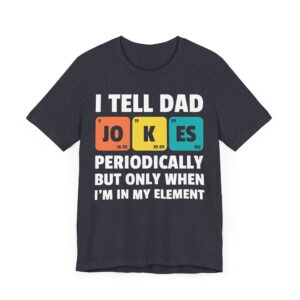 I Tell Dad Jokes Periodically But Only When I'm in My Element | Funny Dad Jokes T-shirt