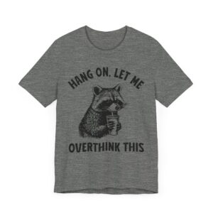 Hang On, Let Me Overthink This | Funny Raccoon T-shirt