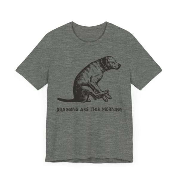 Dragging Ass This Morning | Funny Dog T-shirt