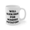 Will Suck Dick for Mashed Potatoes | Funny Mashed Potato Lover Mug
