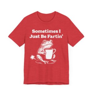 Sometimes I Just Be Fartin’ | Funny Frog T-shirt