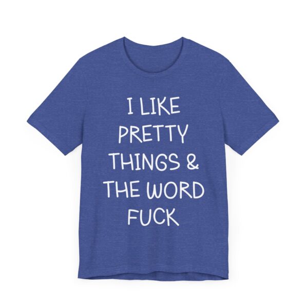 I Like Pretty Things and the Word Fuck | Funny Swearing T-shirt