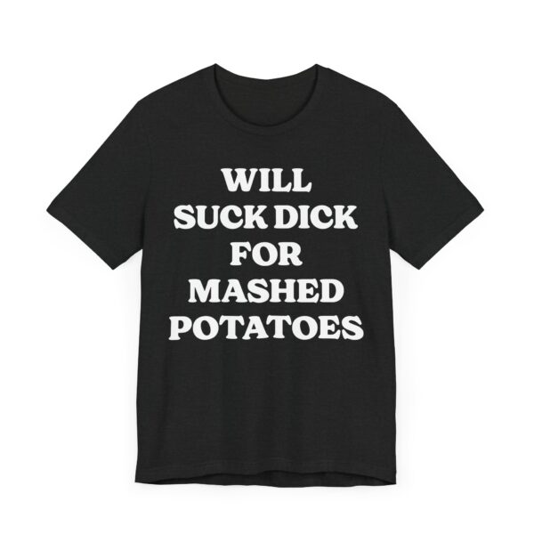 Will Suck Dick for Mashed Potatoes | Funny Mashed Potato Lover T-shirt