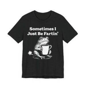 Sometimes I Just Be Fartin’ | Funny Frog T-shirt