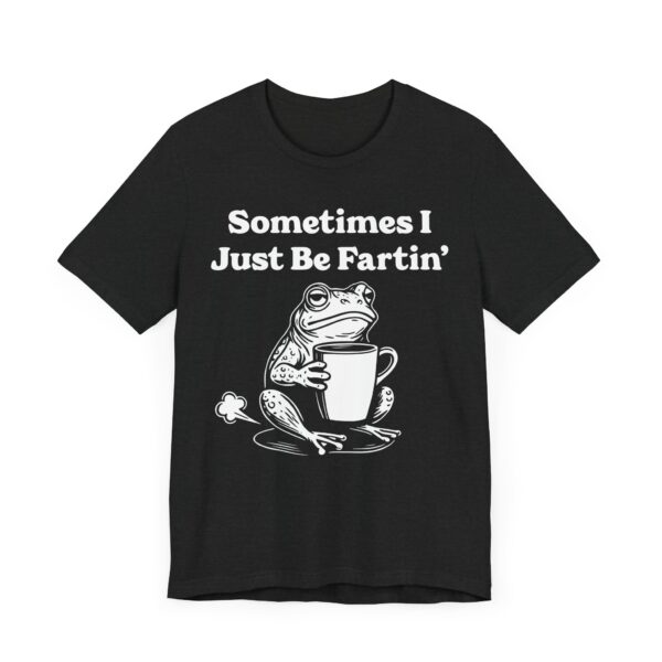Sometimes I Just Be Fartin’ | Funny Frog T-shirt