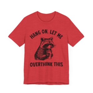 Hang On, Let Me Overthink This | Funny Raccoon T-shirt