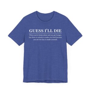 Guess I’ll Die | Funny Lazy Foodie T-shirt