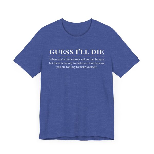 Guess I’ll Die | Funny Lazy Foodie T-shirt