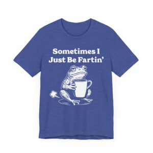 Sometimes I Just Be Fartin’ | Funny Frog T-shirt