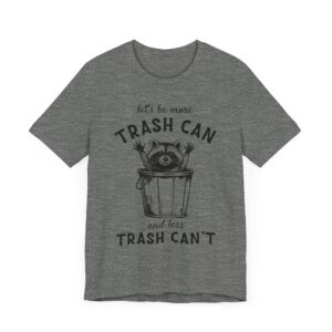 Let’s Be More Trash Can and Less Trash Can’t | Funny Raccoon T-shirt