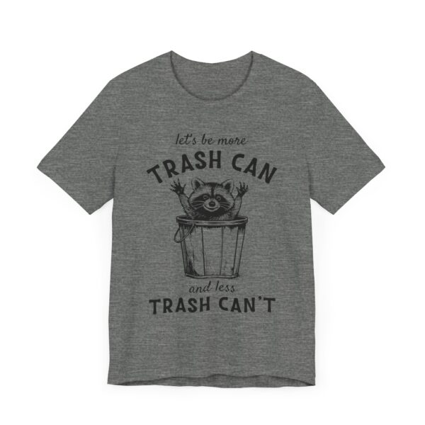 Let’s Be More Trash Can and Less Trash Can’t | Funny Raccoon T-shirt