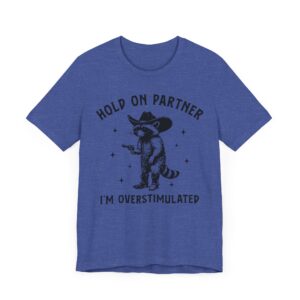 Hold On Partner, I’m Overstimulated | Funny Raccoon T-shirt