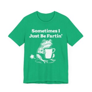 Sometimes I Just Be Fartin’ | Funny Frog T-shirt