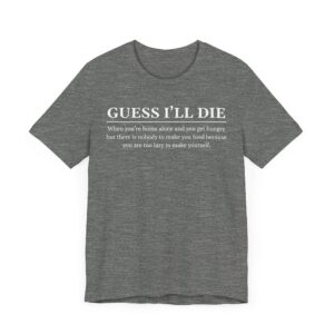 Guess I’ll Die | Funny Lazy Foodie T-shirt