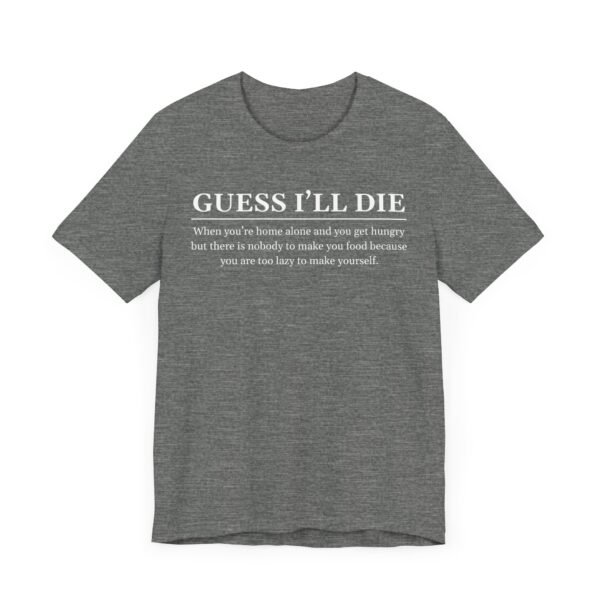 Guess I’ll Die | Funny Lazy Foodie T-shirt
