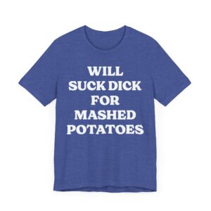 Will Suck Dick for Mashed Potatoes | Funny Mashed Potato Lover T-shirt