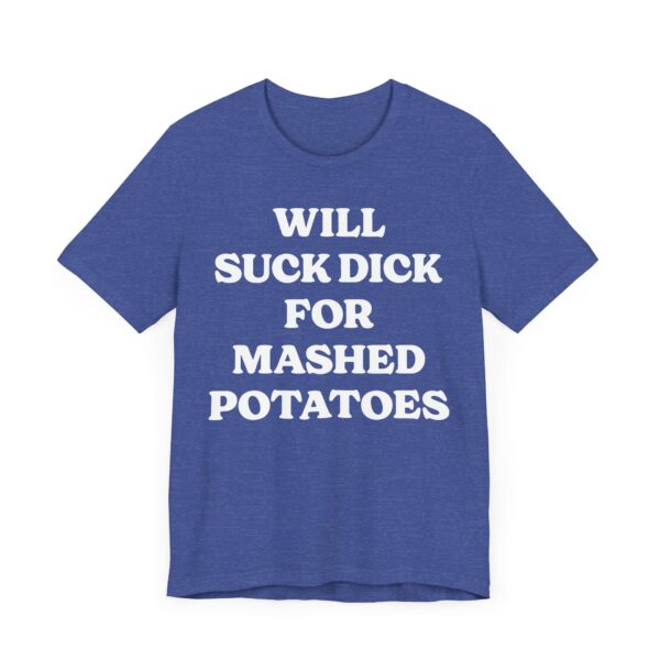 Will Suck Dick for Mashed Potatoes | Funny Mashed Potato Lover T-shirt