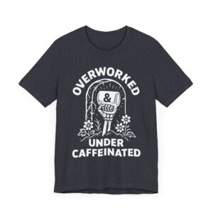 Overworked Under Caffeinated | Funny Coffee T-shirt