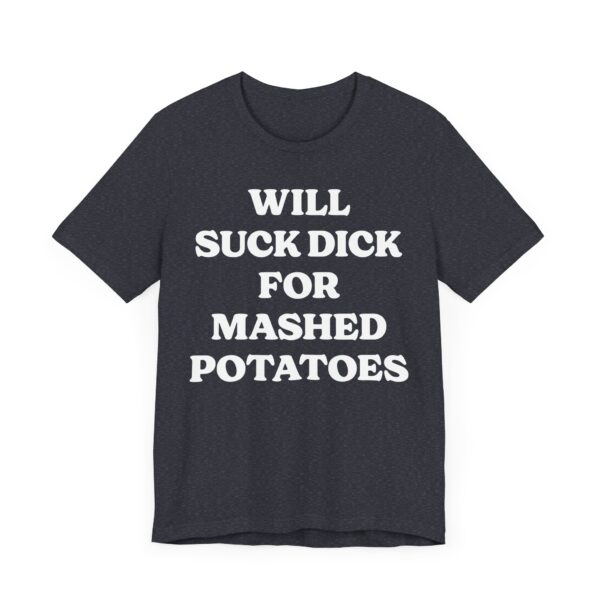 Will Suck Dick for Mashed Potatoes | Funny Mashed Potato Lover T-shirt