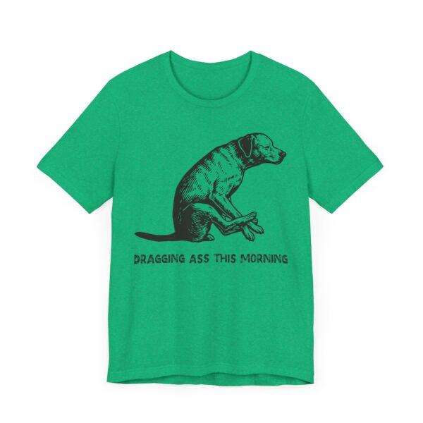 Dragging Ass This Morning | Funny Dog T-shirt