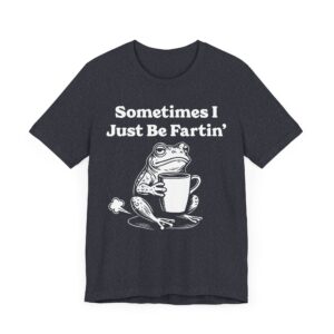 Sometimes I Just Be Fartin’ | Funny Frog T-shirt