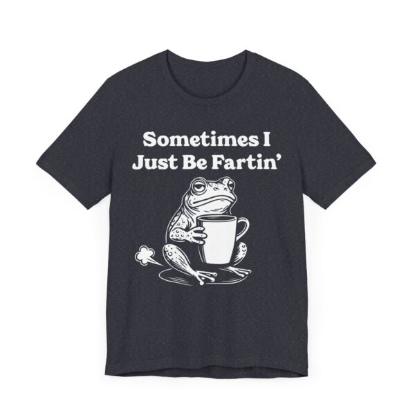 Sometimes I Just Be Fartin’ | Funny Frog T-shirt