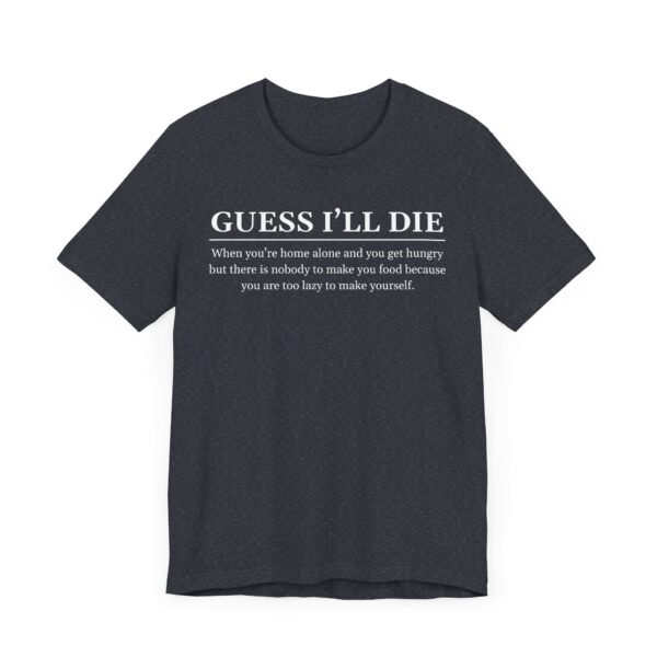 Guess I’ll Die | Funny Lazy Foodie T-shirt