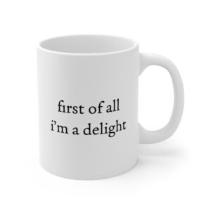 First of All, I’m a Delight | Funny Mug