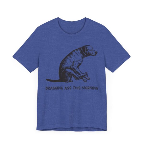 Dragging Ass This Morning | Funny Dog T-shirt