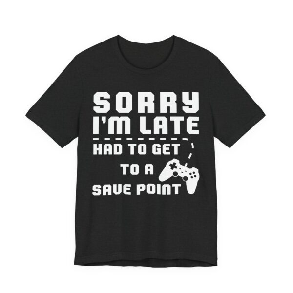 Sorry I’m Late Had to Get to a Save Point | Funny Gaming T-shirt