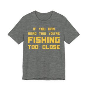 If You Can Read This You’re Fishing Too Close | Funny Fishing T-shirt