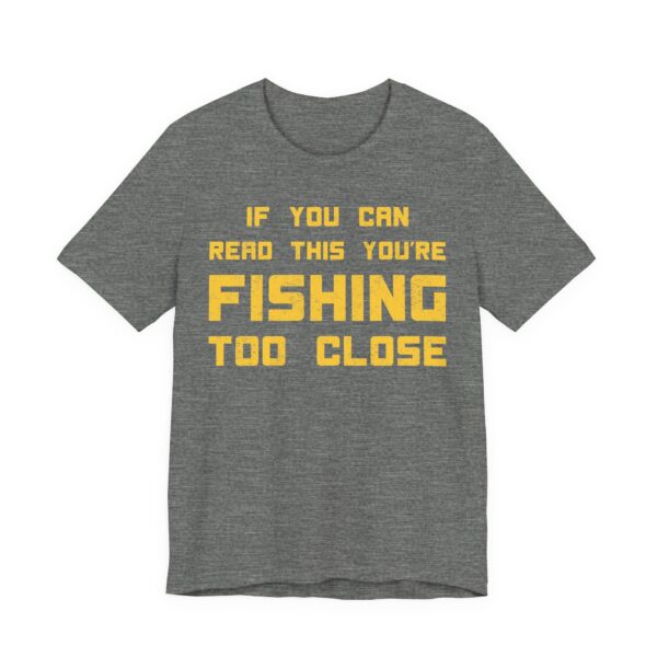 If You Can Read This You’re Fishing Too Close | Funny Fishing T-shirt